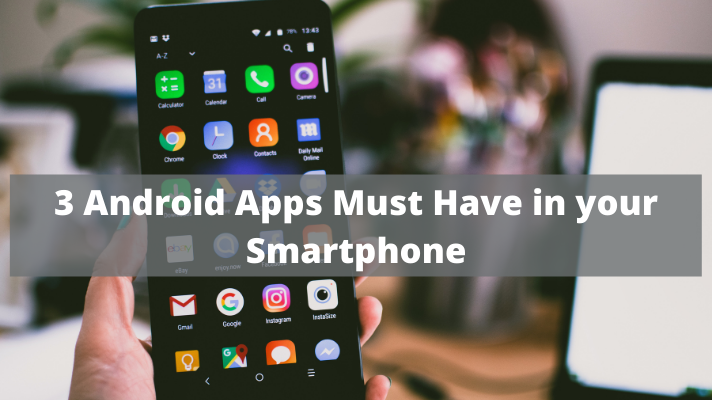 3 Android Apps Must Have in your Smartphone