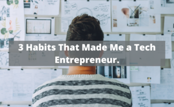 3 Habits That Made Me a Tech Entrepreneur.