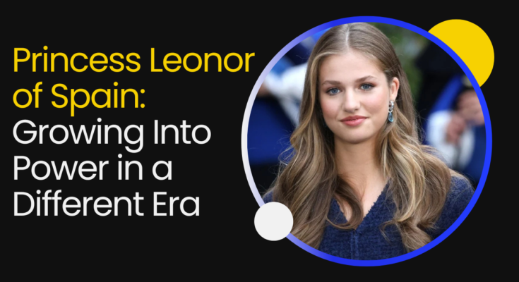 Princess Leonor of Spain: Growing Into Power in a Different Era